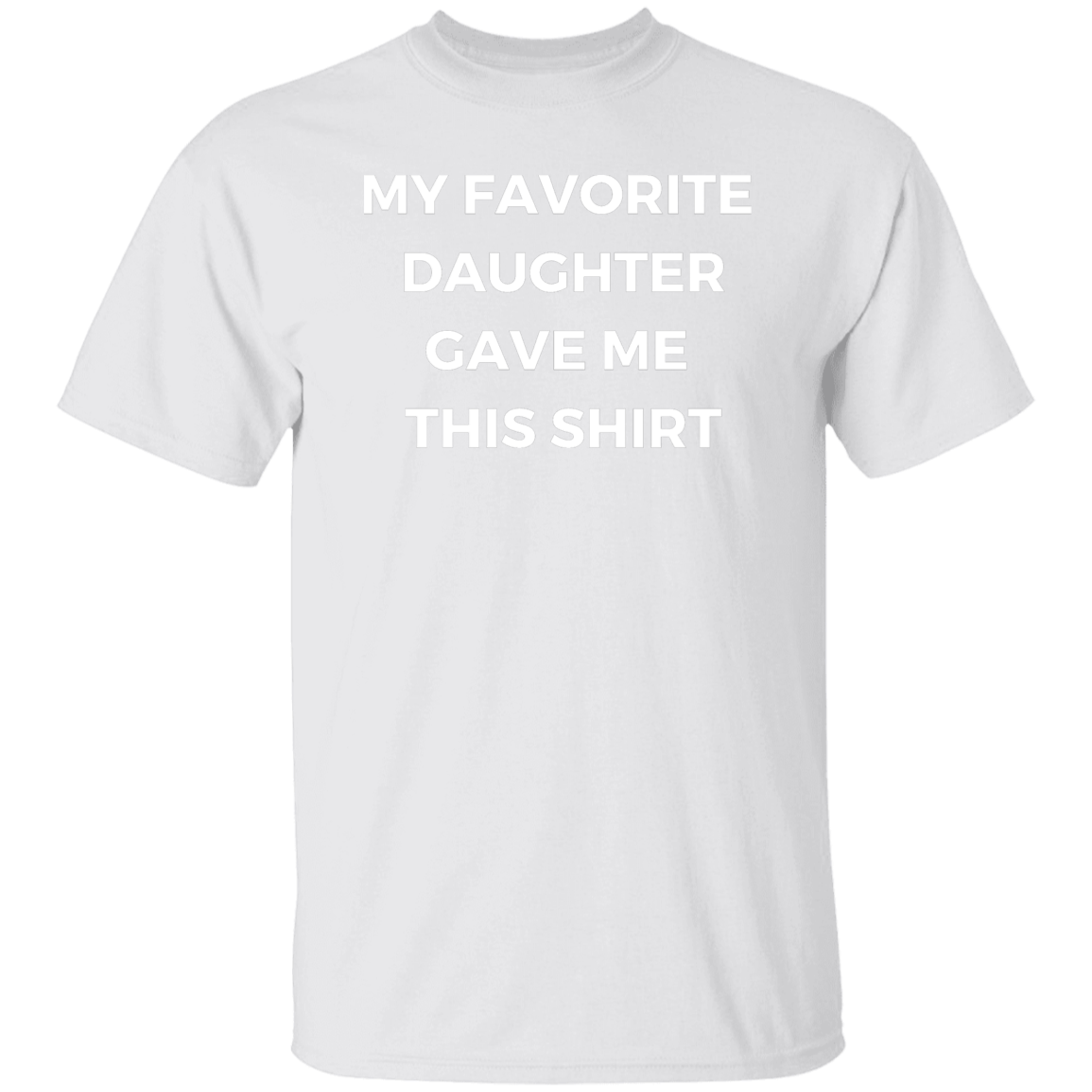 My Favorite Daughter Gave Me This Shirt White Print G500 5.3 oz. T-Shirt
