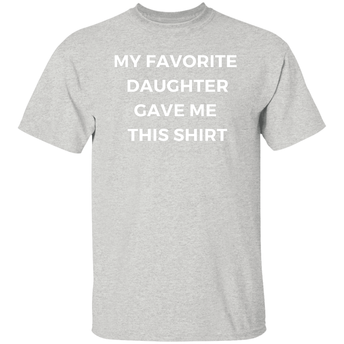 My Favorite Daughter Gave Me This Shirt White Print G500 5.3 oz. T-Shirt