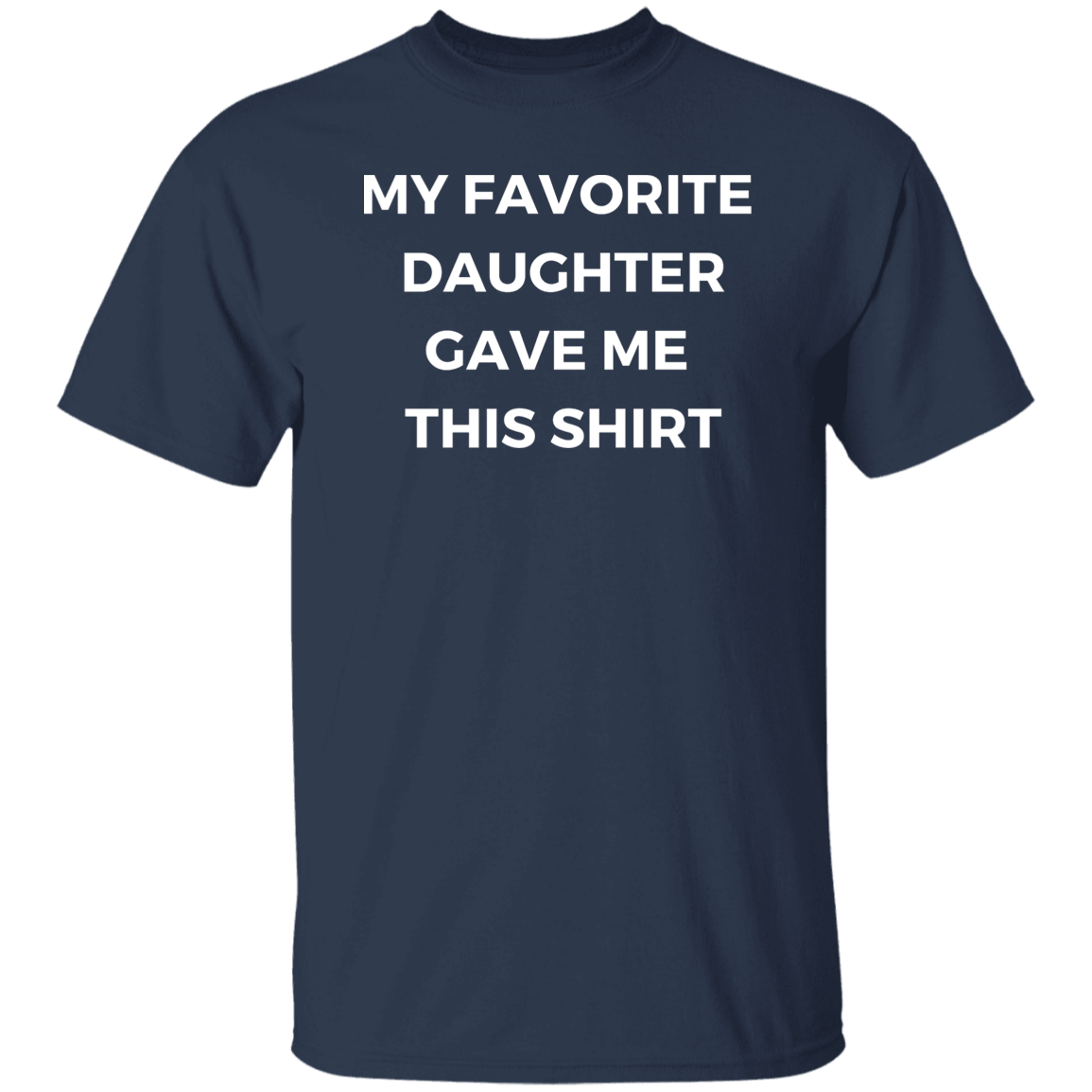 My Favorite Daughter Gave Me This Shirt White Print G500 5.3 oz. T-Shirt