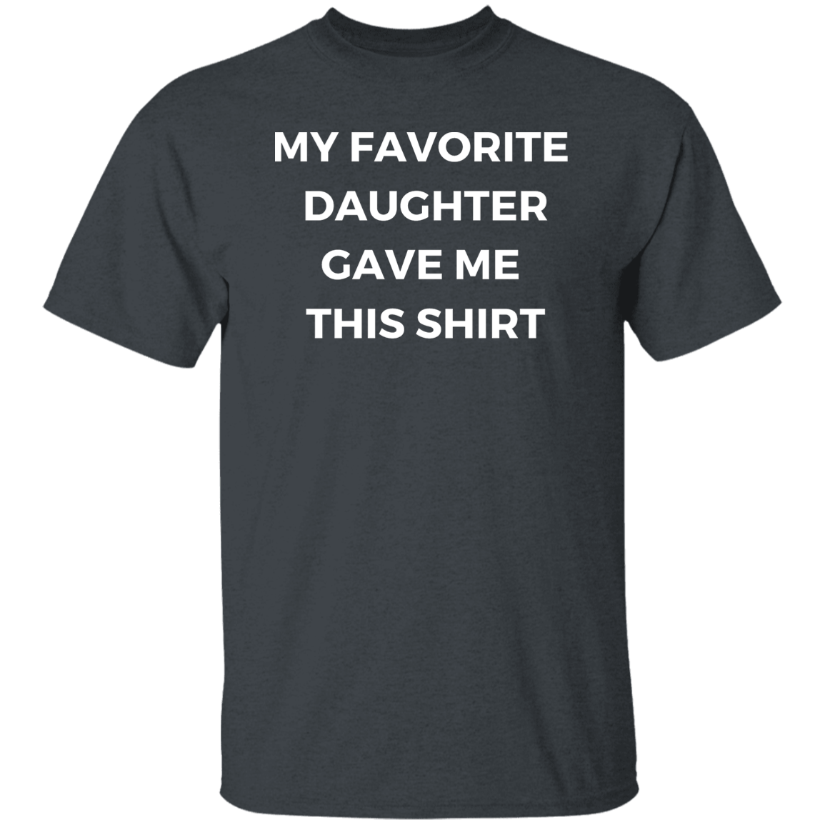 My Favorite Daughter Gave Me This Shirt White Print G500 5.3 oz. T-Shirt
