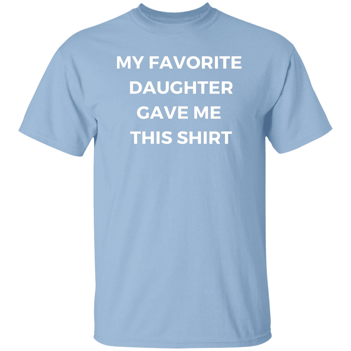My Favorite Daughter Gave Me This Shirt White Print G500 5.3 oz. T-Shirt