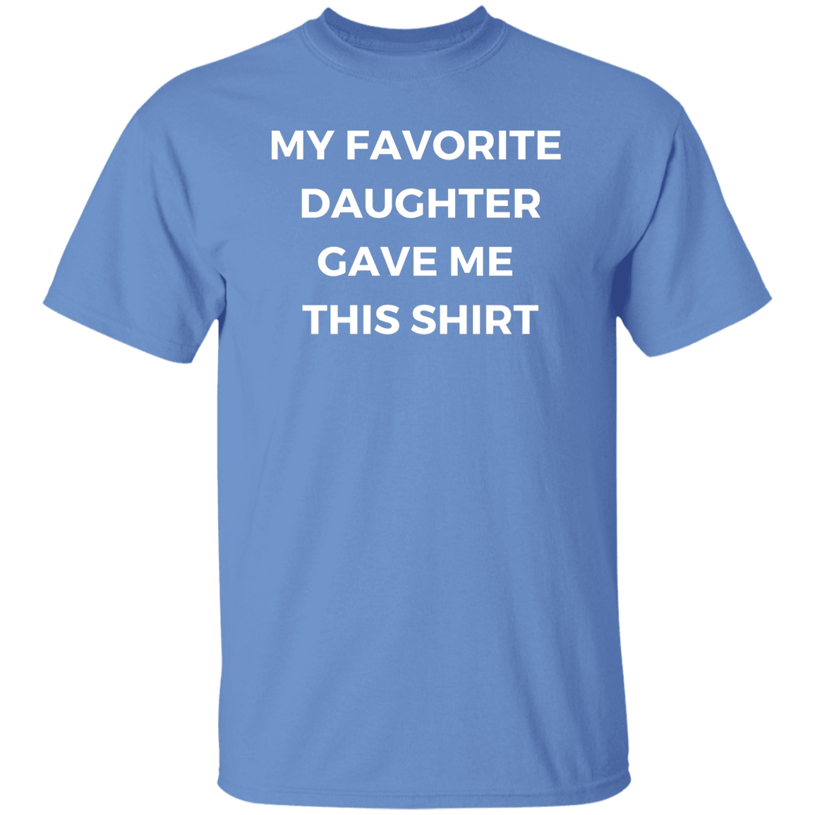 My Favorite Daughter Gave Me This Shirt White Print G500 5.3 oz. T-Shirt