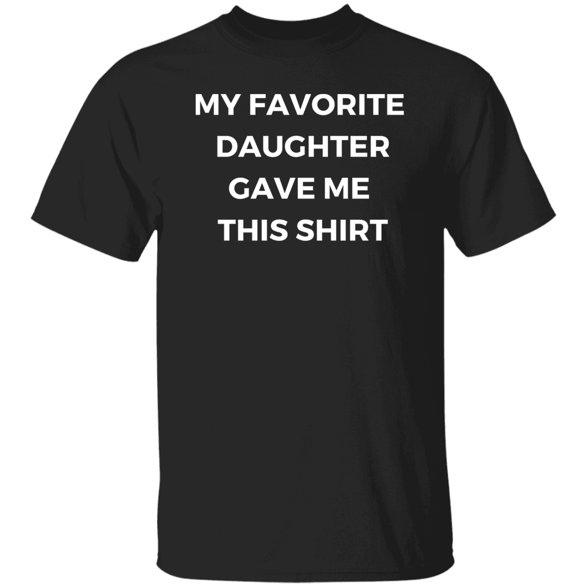 My Favorite Daughter Gave Me This Shirt White Print G500 5.3 oz. T-Shirt