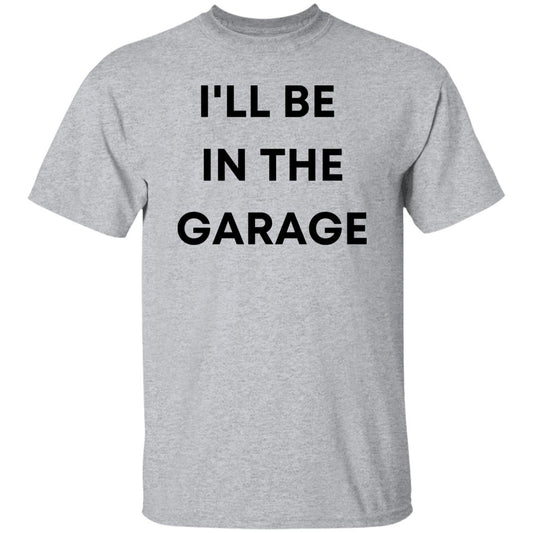 I'LL BE IN THE GARAGE G500 5.3 oz. T-Shirt